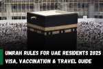 Umrah Rules for UAE Residents 2025 – Visa, Vaccination & Travel Guide